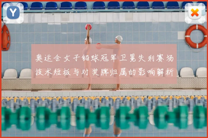 奥运会女子铅球冠军卫冕失利赛场技术短板与对奖牌归属的影响解析