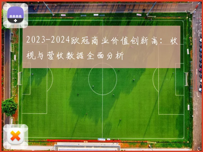 2023-2024欧冠商业价值创新高：收视与营收数据全面分析