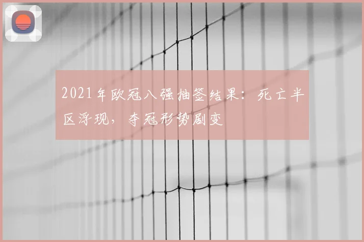 2021年欧冠八强抽签结果:死亡半区浮现,夺冠形势剧变