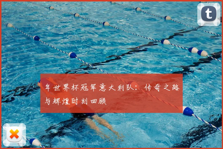 年世界杯冠军意大利队：传奇之路与辉煌时刻回顾