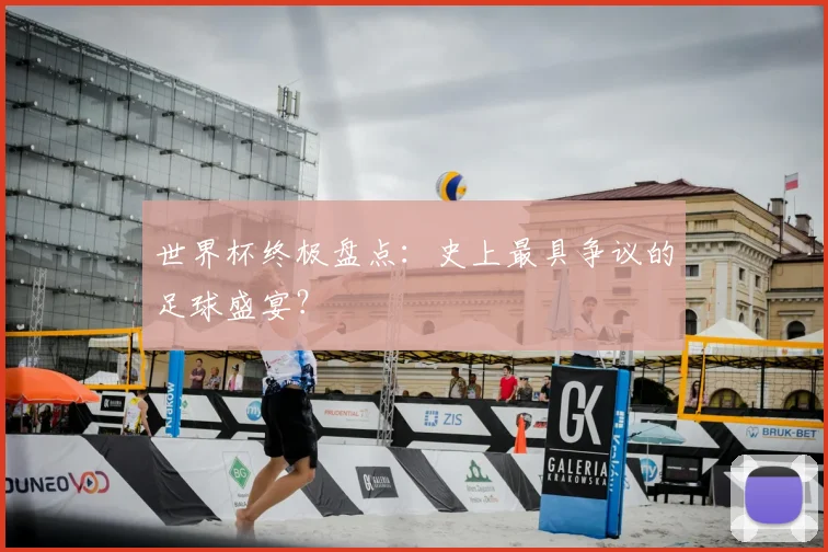 世界杯终极盘点：史上最具争议的足球盛宴？