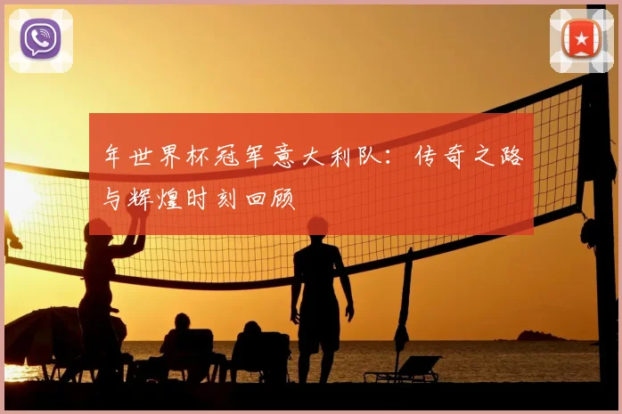 年世界杯冠军意大利队:传奇之路与辉煌时刻回顾
